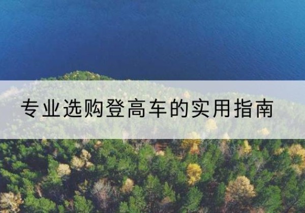 邢台电动登高车厂家推荐-专业选购登高车的实用指南